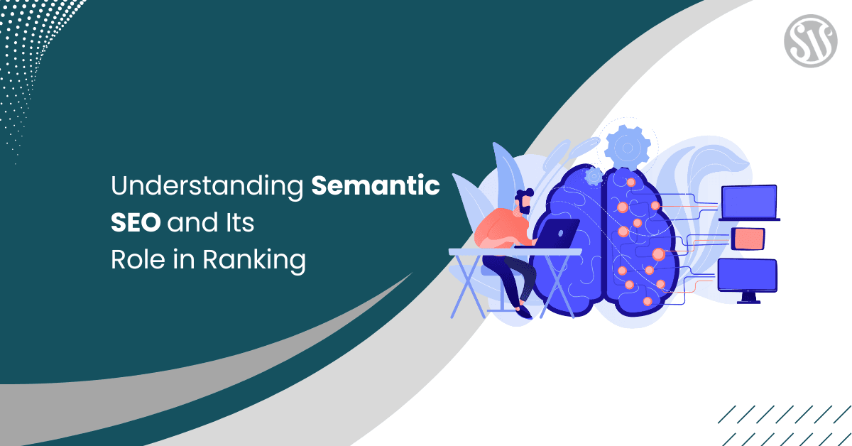 Understanding Semantic SEO and Its Role in Ranking